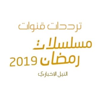 ترددات قنوات مسلسلات رمضان 2019 الناقلة الأعمال الخليجية والمصرية