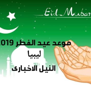 موعد عيد الفطر في ليبيا 2019 اعرف توقيت صلاة العيد في طرابلس 1440