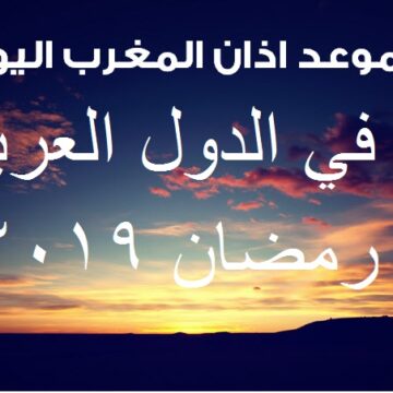 بعد قليل موعد اذان صلاة المغرب ومواقيت الصلاة رمضان 2019 في الوطن العربي