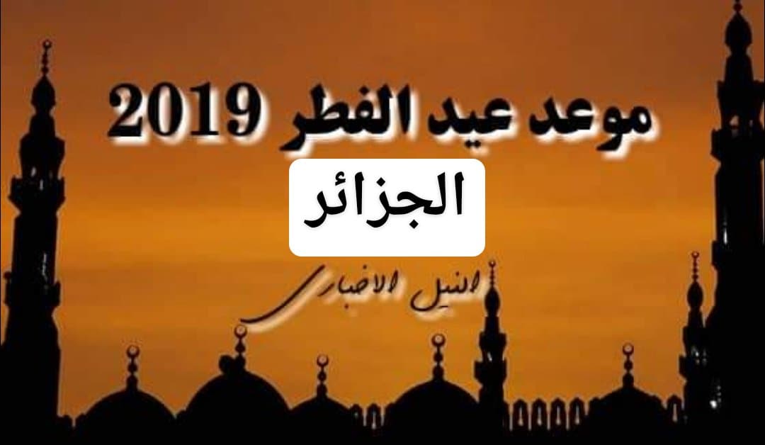 موعد عيد الفطر  في الجزائر 2019 | متى اول ايام العيد في الخرطوم عقب استطلاع رؤية هلال شوال