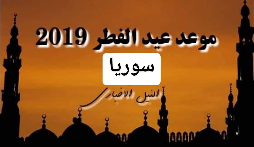 موعد عيد الفطر في سوريا 2019 توقيت صلاة العيد في دمشق الساعة كم صلاة العيد Syria