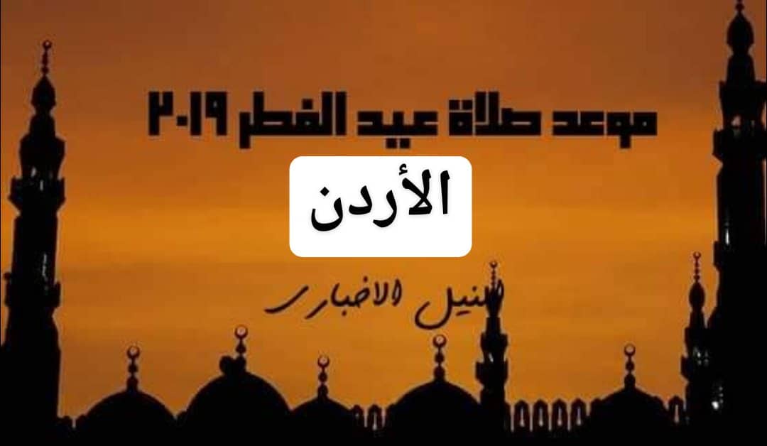 موعد صلاة عيد الفطر في الأردن 2019 | اعرف توقيت صلاة العيد في عمان وطريقتها