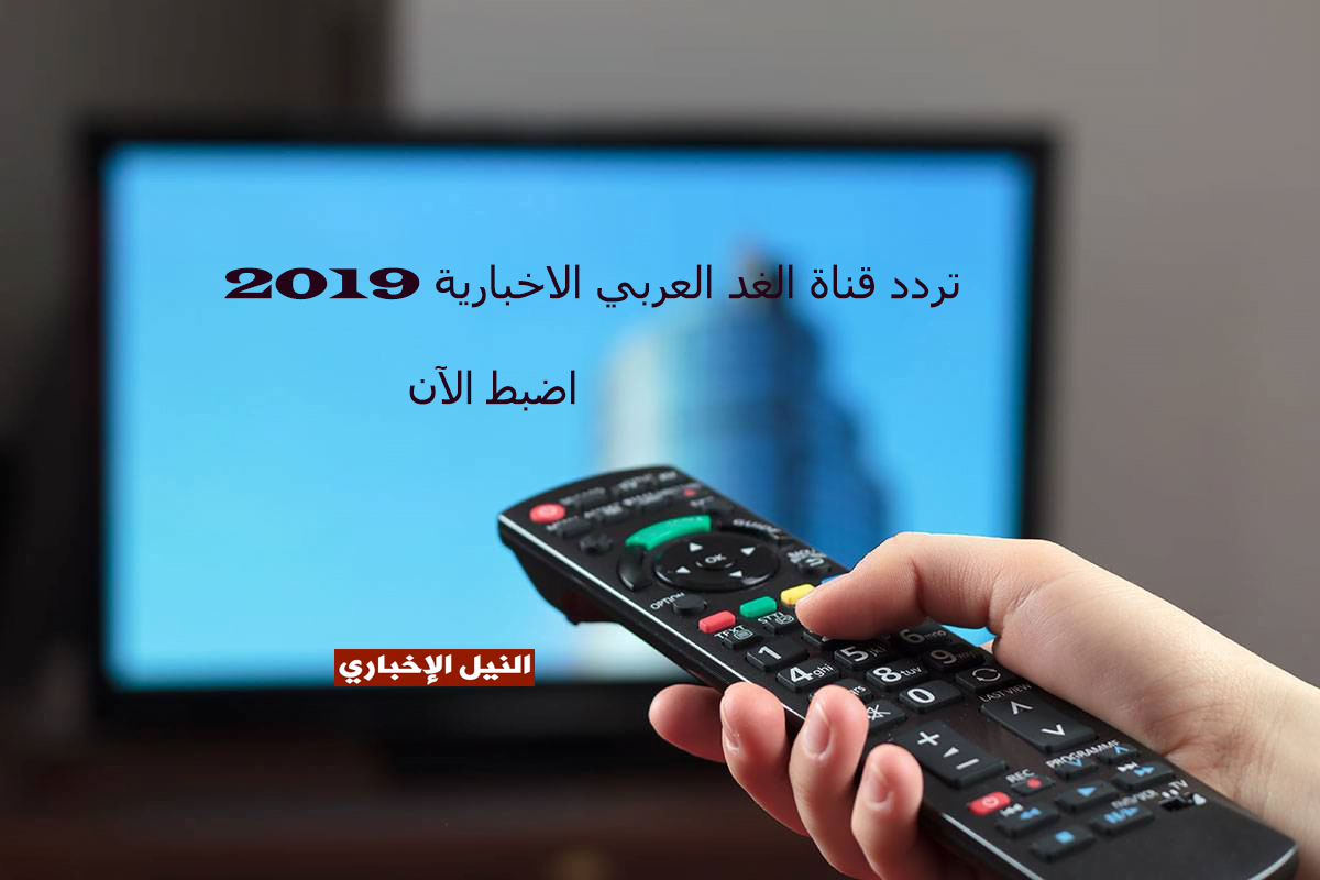 اضبط  قناة الغد العربي 2019 Alghad TV الإخبارية على النايل سات الان