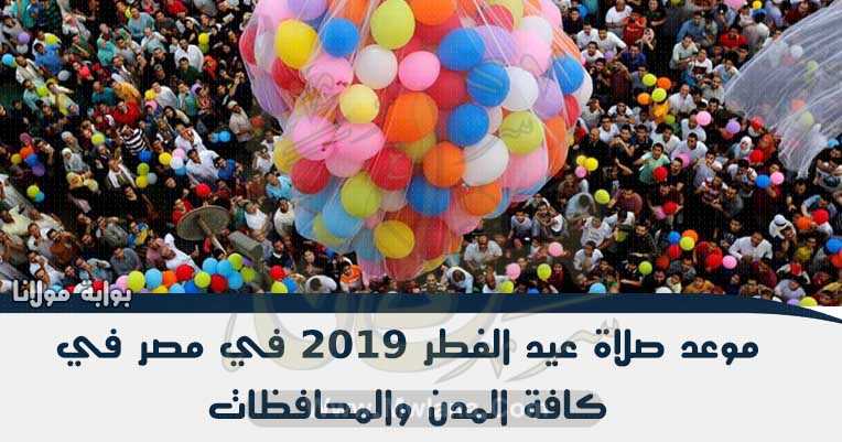 موعد صلاة عيد الفطر المبارك 2019 فى محافظات ومدن جمهورية مصر العربية