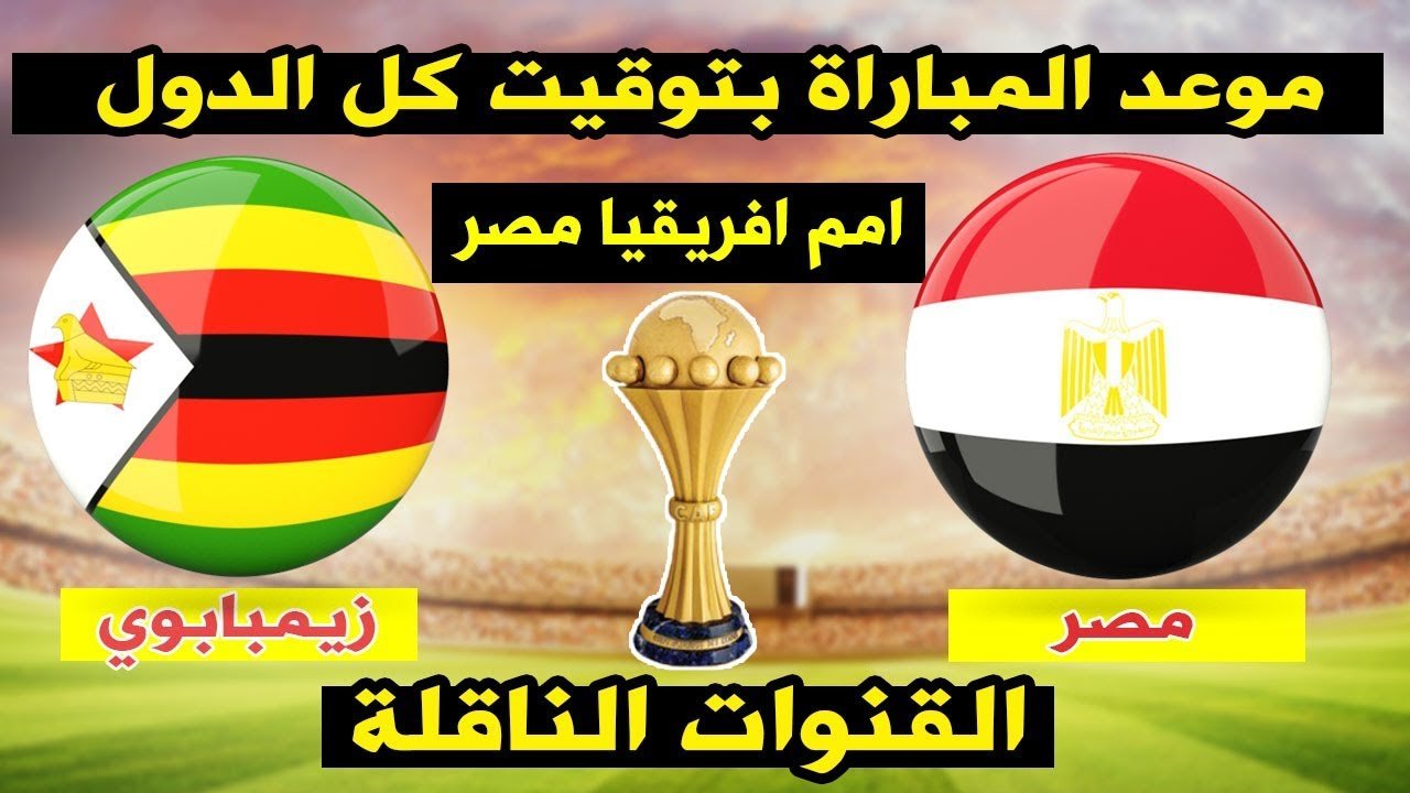 الساعة كام موعد مباراة مصر وزيمبابوي في افتتاح مباريات أمم إفريقيا 2019 والقنوات الناقلة للمباراة