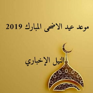 موعد عيد الأضحى 2019 فلكيا مع المملكة العربية السعودية وأهم أدعية يوم عرفات
