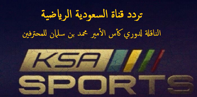 تردد قناة السعودية الرياضية KSA الناقلة لمباريات دوري كأس الأمير محمد بن سلمان للمحترفين على الأقمار الصناعية نايل سات وعرب سات  