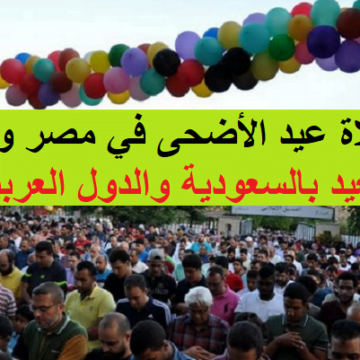 موعد صلاة عيد الأضحى 2019 في مصر والمحافظات| مواقيت صلاة العيد 1440 في السعودية والدول العربية