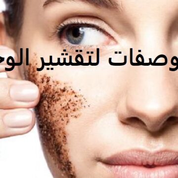 أقوى وصفات لتقشير الوجه وتبييضه والتخلص من الجلد الميت بأفضل مقشر طبيعي