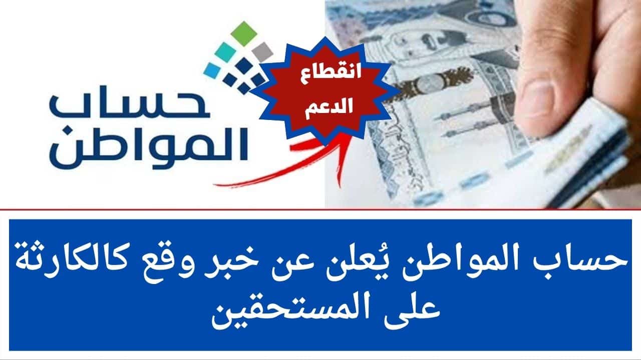 حساب المواطن يُعلن عن خبر وقع كالكارثة على المستحقين