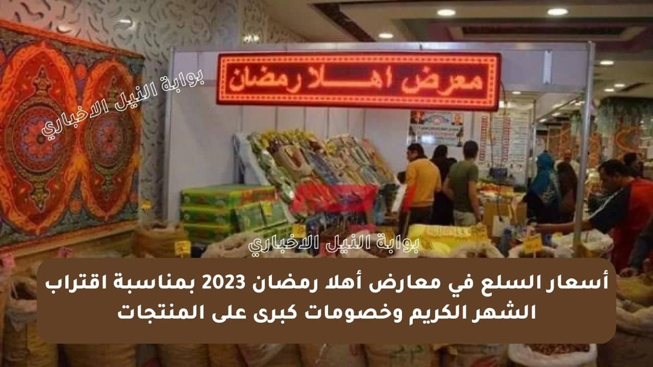 أسعار السلع في معارض أهلا رمضان 2023 بمناسبة اقتراب الشهر الكريم وخصومات كبرى على المنتجات