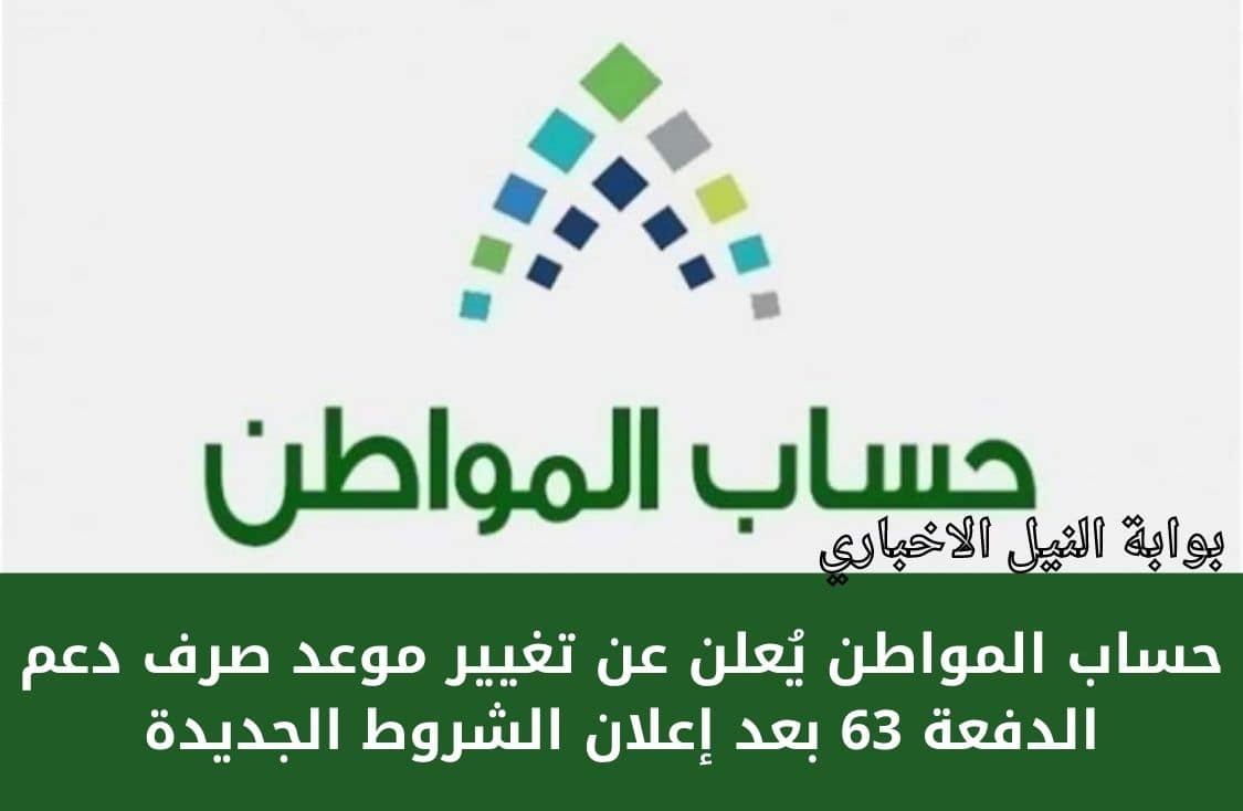 ليس في موعده .. حساب المواطن يُعلن عن تغيير موعد صرف دعم الدفعة 63 بعد إعلان الشروط الجديدة