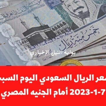 سعر الريال السعودي اليوم السبت 7-1-2023 أمام الجنيه المصري ومشكلة جديدة تواجه المعتمرين
