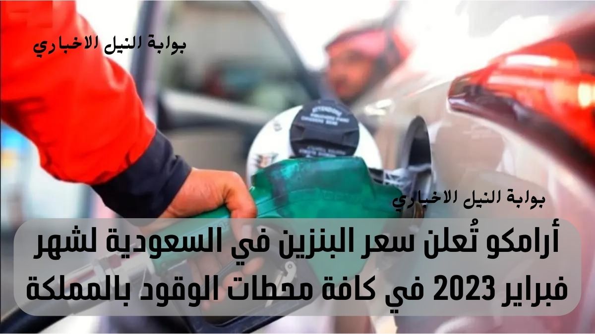 عاجل:- أرامكو تُعلن سعر البنزين في السعودية لشهر فبراير 2023 في كافة محطات الوقود بالمملكة