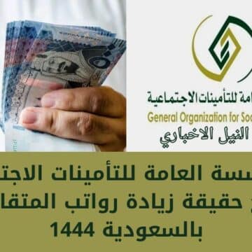 المؤسسة العامة للتأمينات الاجتماعية توضح حقيقة زيادة رواتب المتقاعدين بالسعودية 1444
