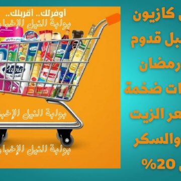 عروض كازيون مصر قبل قدوم شهر رمضان بخصومات ضخمة على سعر الزيت والأرز والسكر تصل 20%
