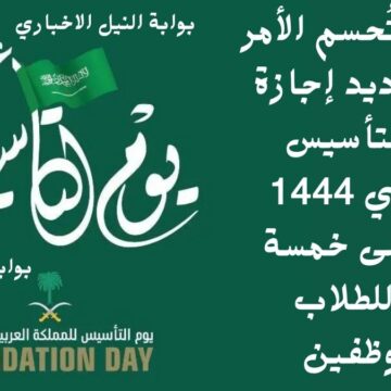 المملكة تُحسم الأمر حول تمديد إجازة يوم التأسيس السعودي 1444 لتصل إلى خمسة أيام للطلاب والموظفين