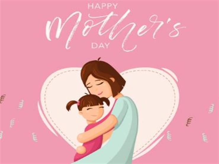 أجمل عبارات ورسائل عيد الأم ٢٠٢٣ Happy Mother’s Day