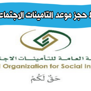 حجز موعد التأمينات الاجتماعية في المملكة العربية السعودية بالخطوات