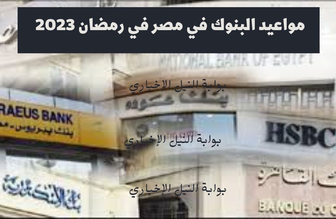 مواعيد البنوك في مصر في رمضان 2023 بعد تغييرها بعد تقليل عدد ساعات العمل