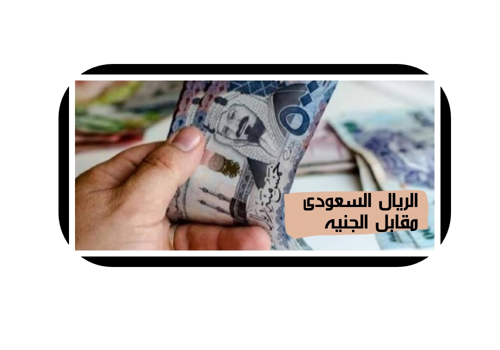 تعرف على سعر الريال السعودي اليوم مقابل الجنيه المصري
