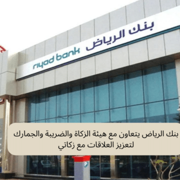 بنك الرياض يتعاون مع هيئة الزكاة والضريبة والجمارك لتعزيز العلاقات مع زكاتي