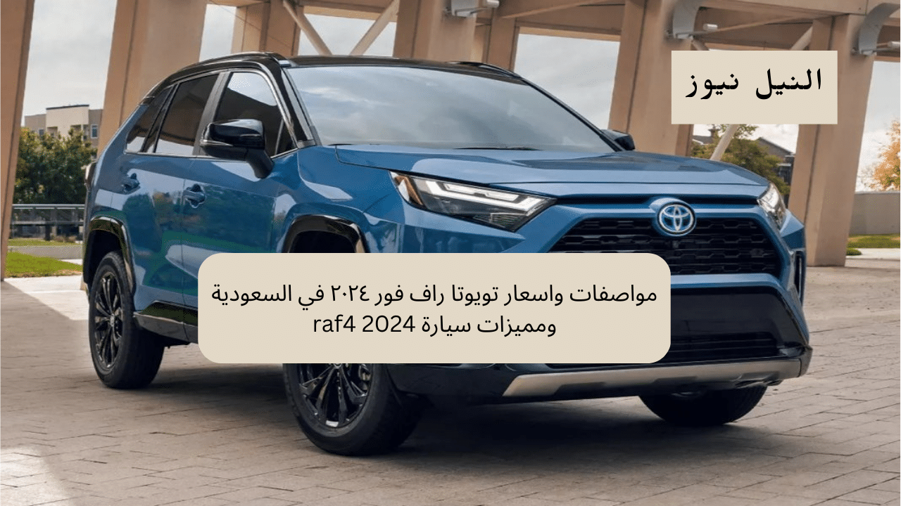 مواصفات واسعار تويوتا راف فور ٢٠٢٤ في السعودية ومميزات سيارة raf4 2024
