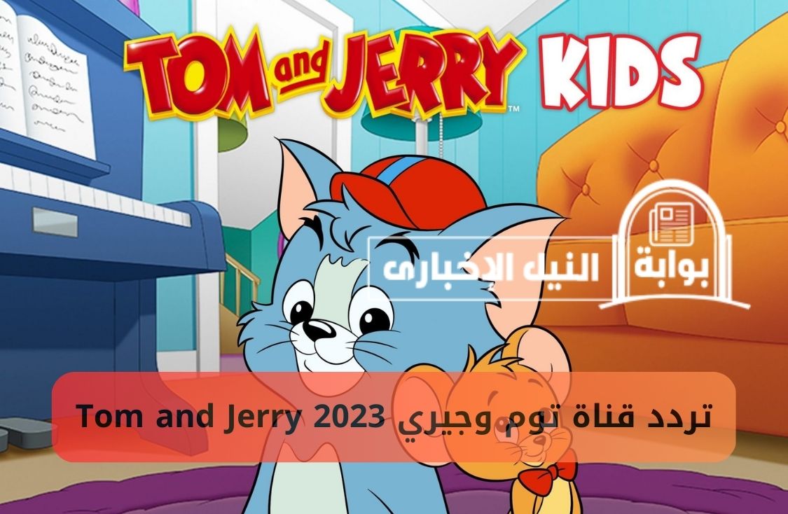 بإشارة قوية .. تردد قناة توم وجيري 2023 Tom and Jerry أحدث ترددات قنوات الأطفال على النايل سات