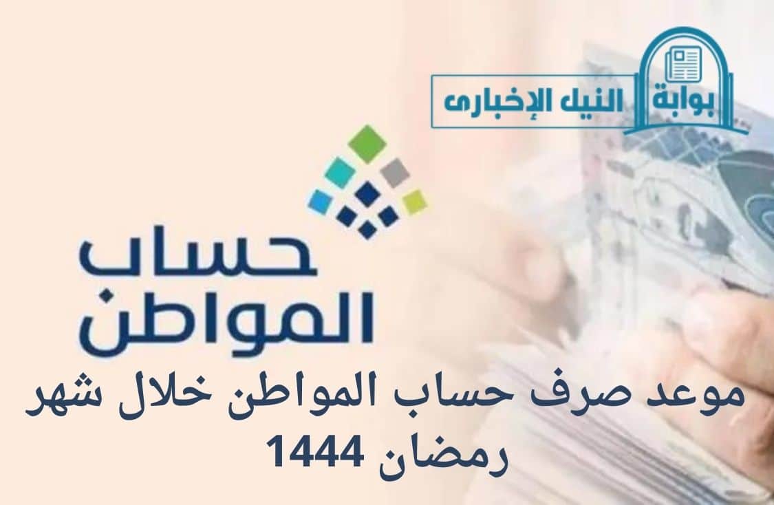 موعد صرف حساب المواطن خلال شهر رمضان 1444 هل سيتم تبكير أو تأخير نزول الرواتب للمستحقين