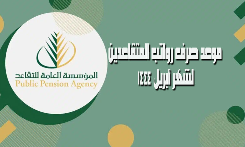 موعد صرف رواتب المتقاعدين لشهر أبريل 2023 -رمضان 1444 وطريقة الاستعلام وحالات الإيقاف