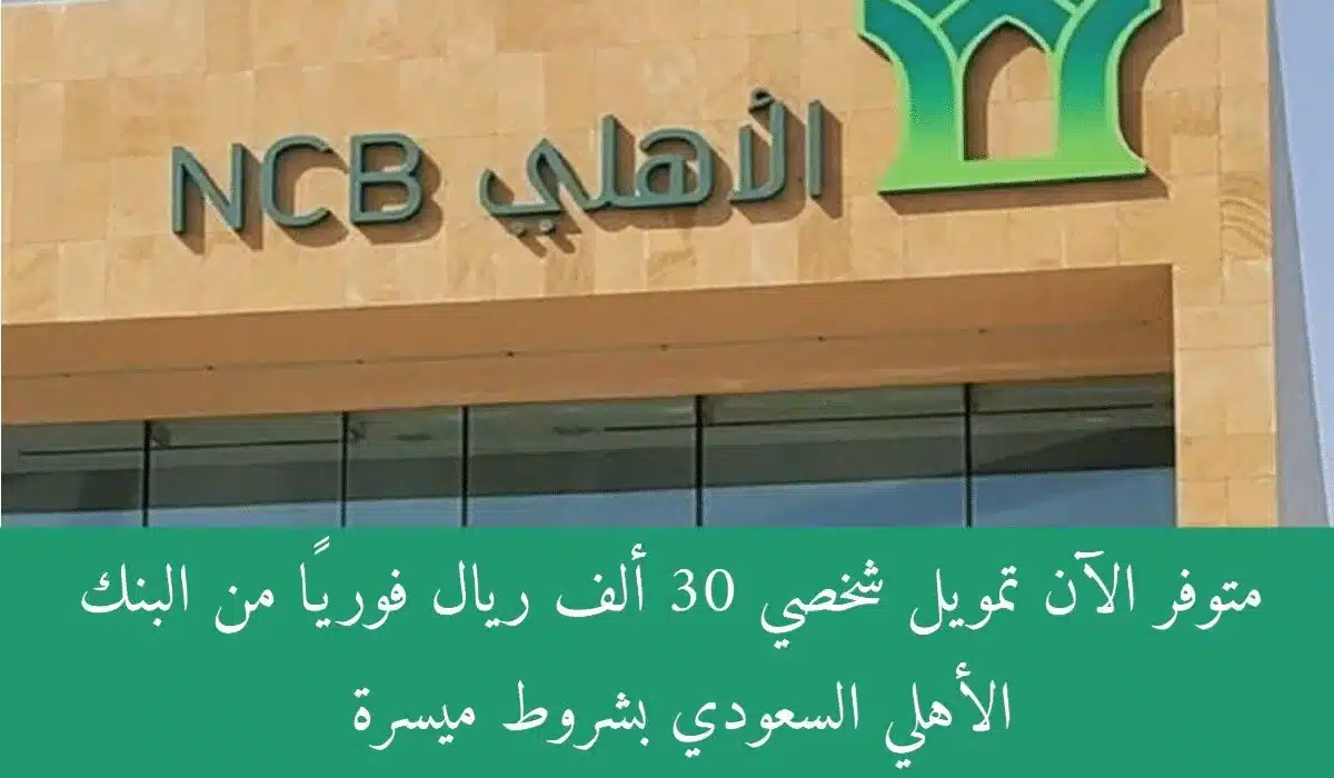 تمويل فوري من البنك الأهلي السعودي بدون تحويل الراتب بقيمة تمويل كبيرة والشروط المطلوبة