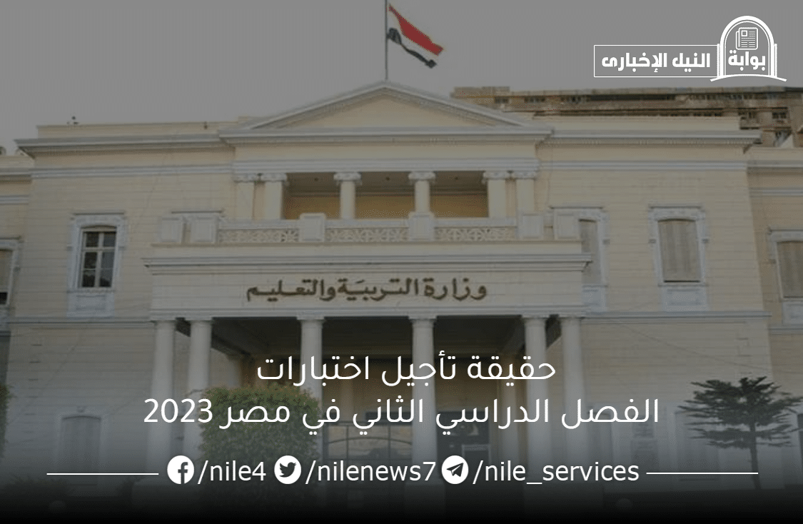 حقيقة تأجيل اختبارات الفصل الدراسي الثاني في مصر 2023 لجميع الصفوف الدراسية