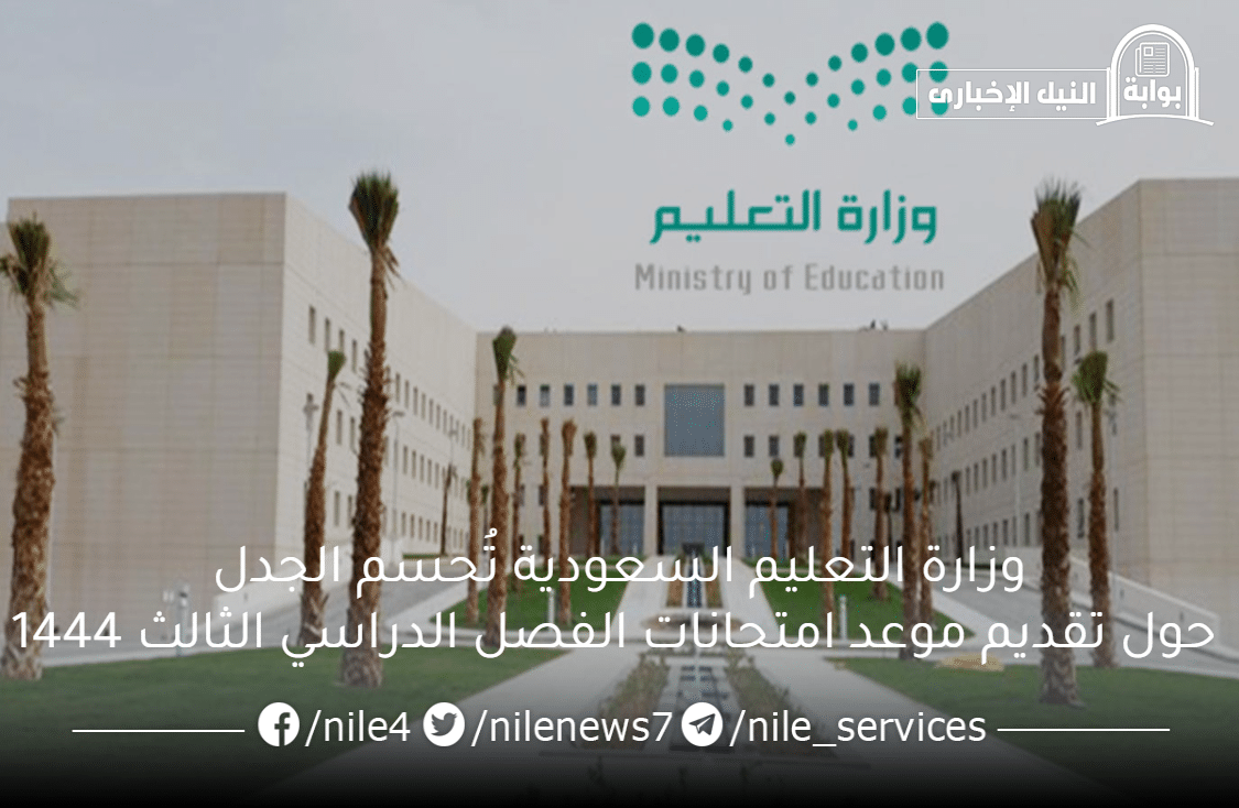 وزارة التعليم السعودية تُحسم الجدل حول تقديم موعد امتحانات الفصل الدراسي الثالث 1444