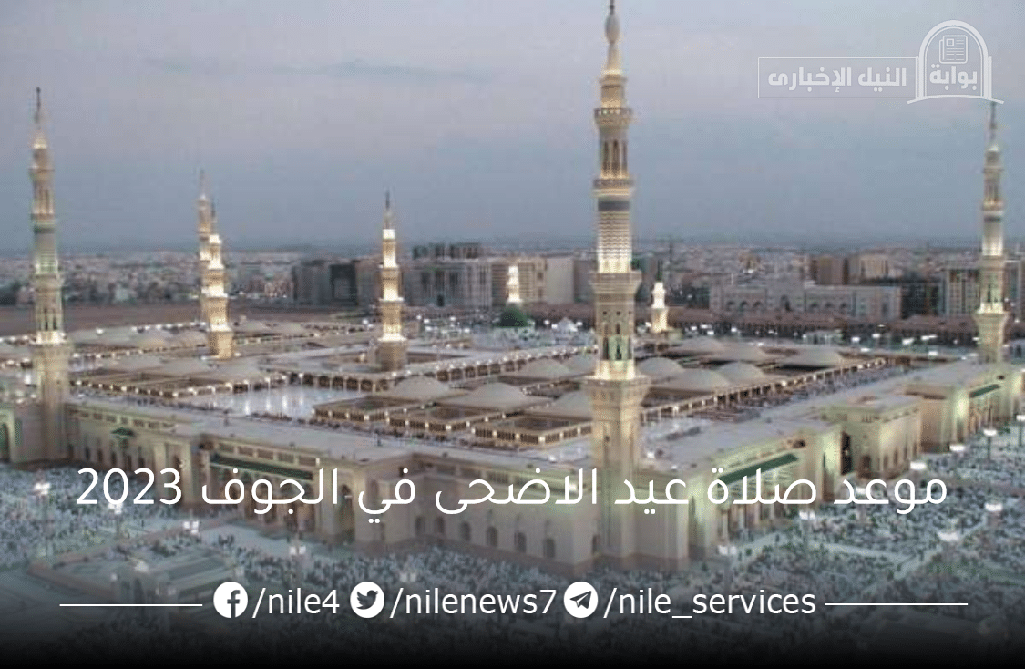 موعد صلاة عيد الاضحى في الجوف 2023 وأفضل أماكن إقامة الصلاة