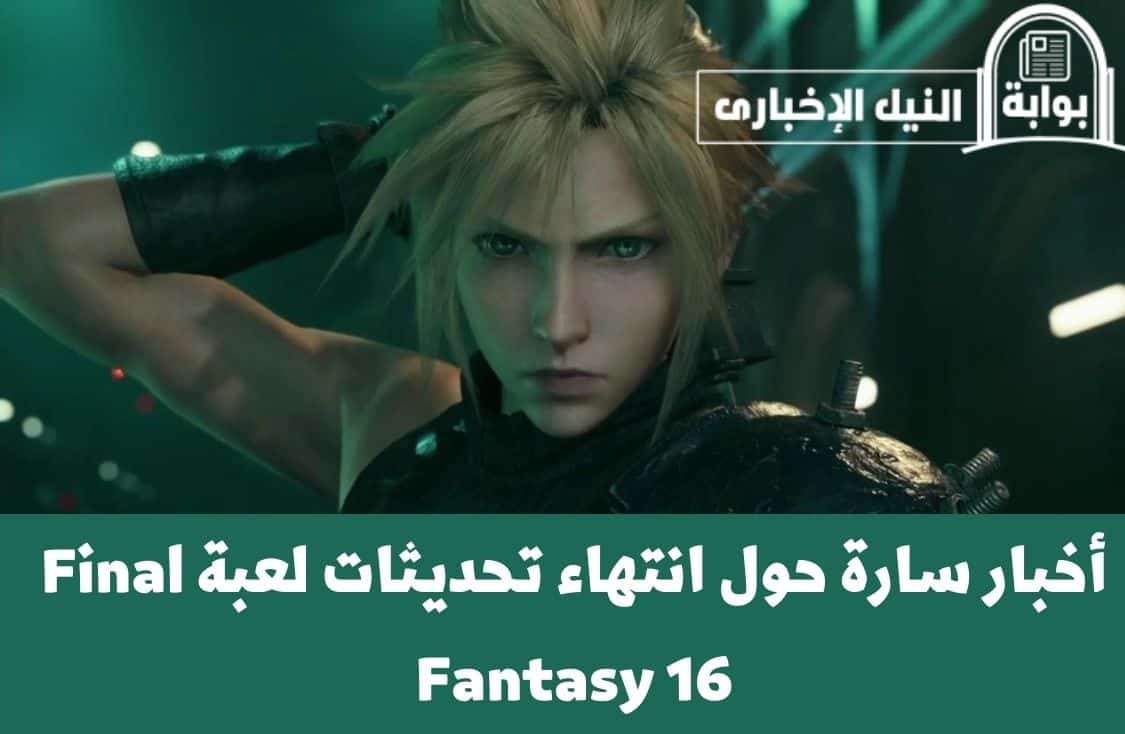 مفاجأة .. أخبار سارة حول انتهاء تحديثات لعبة Final Fantasy 16 وإطلاقها قريباً للجمهور