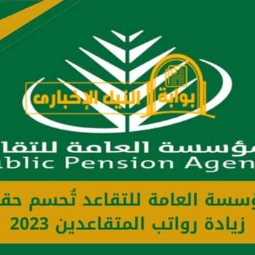 عاجل .. المؤسسة العامة للتقاعد تُحسم حقيقة زيادة رواتب المتقاعدين 2023 في السعودية لشهر يوليو