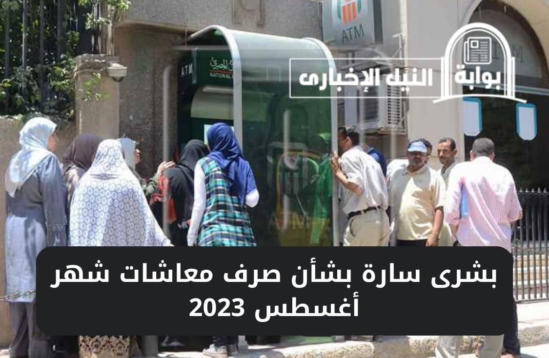 بشرى سارة بشأن صرف معاشات شهر أغسطس 2023