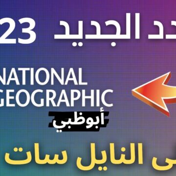 اضبط جهازك على تردد قناة ناشيونال جيوغرافيك أبو ظبي 2023 الجديد عبر النايل سات