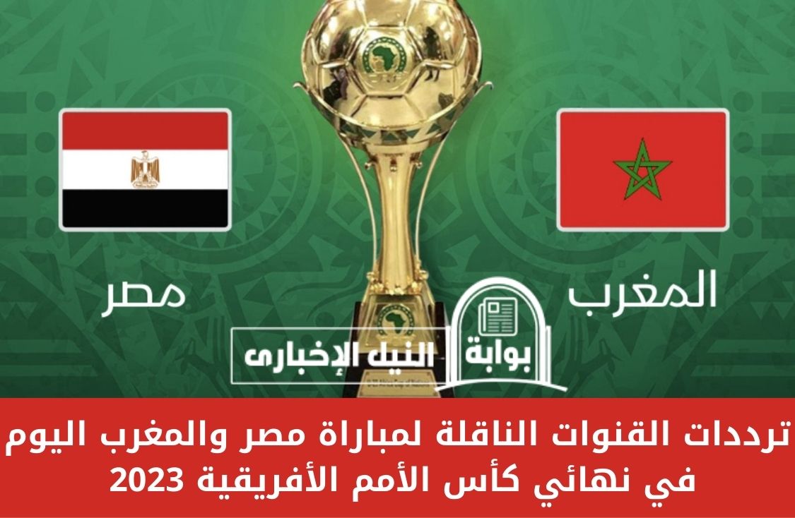 ترددات القنوات الناقلة لمباراة مصر والمغرب اليوم في نهائي كأس الأمم الأفريقية 2023 مجاناً بدون تشفير