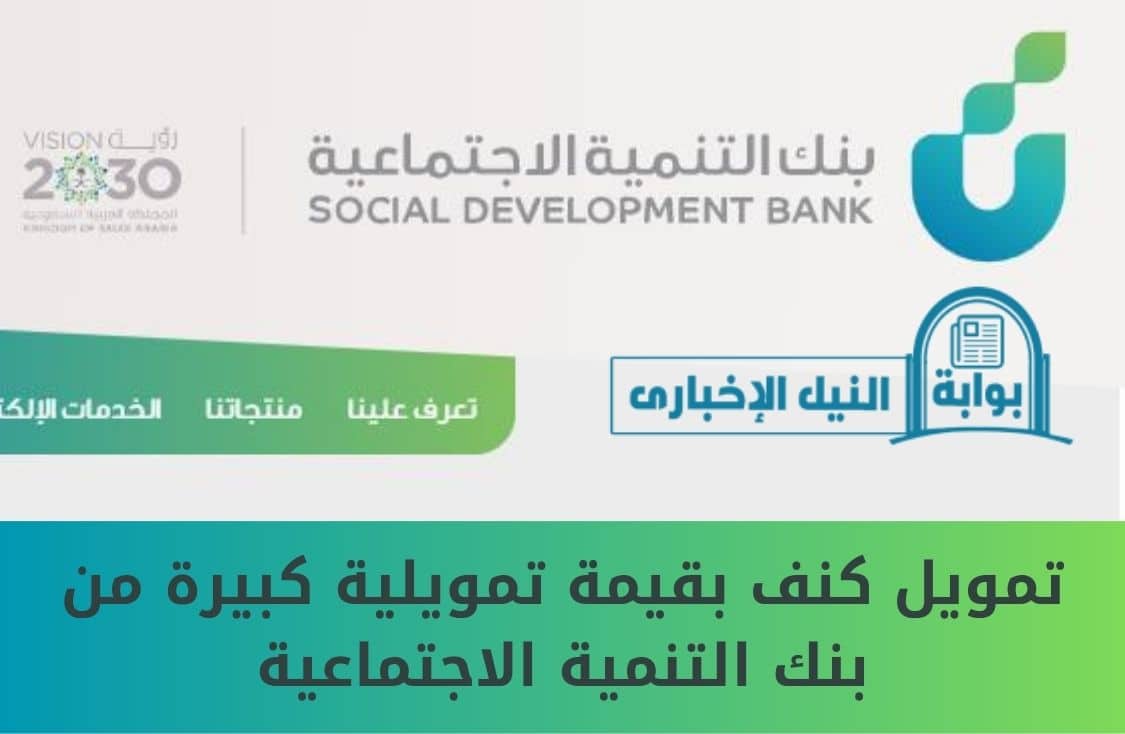 تمويل كنف بقيمة تمويلية كبيرة من بنك التنمية الاجتماعية تعرف على الشروط والأوراق المطلوبة