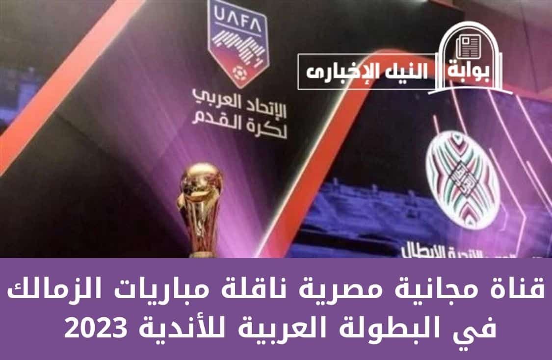 قناة مجانية مصرية ناقلة مباريات الزمالك في البطولة العربية للأندية 2023 بدون تشفير أو اشتراك