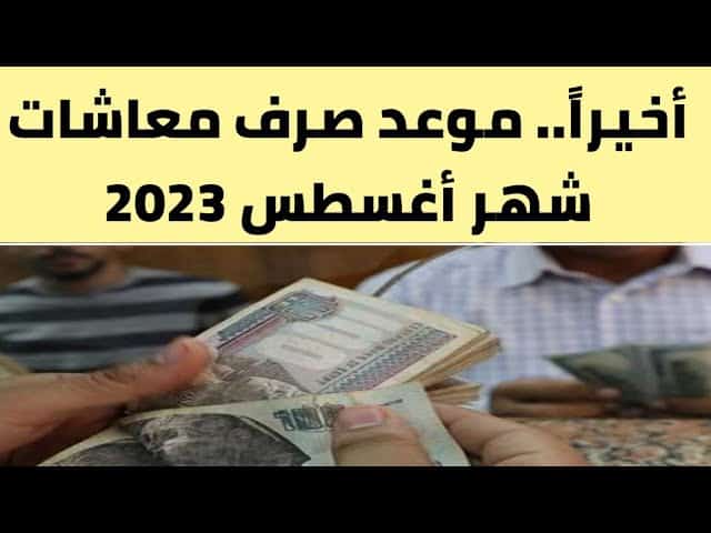 موعد صرف معاشات شهر أغسطس 2023 وأماكن الصرف في مختلف أنحاء مصر
