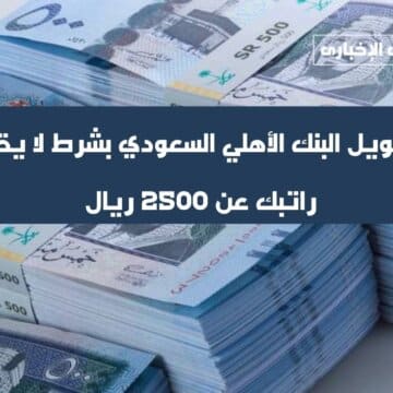 تمويل البنك الأهلي السعودي بشرط لا يقل راتبك عن 2500 ريال اعرف الشروط والأوراق المطلوبة