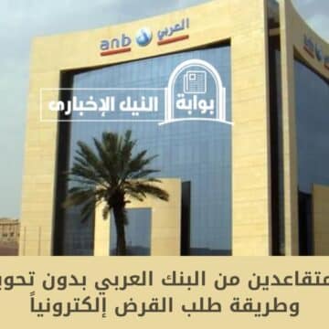 تمويل المتقاعدين من البنك العربي بدون تحويل الراتب وطريقة طلب القرض إلكترونياً
