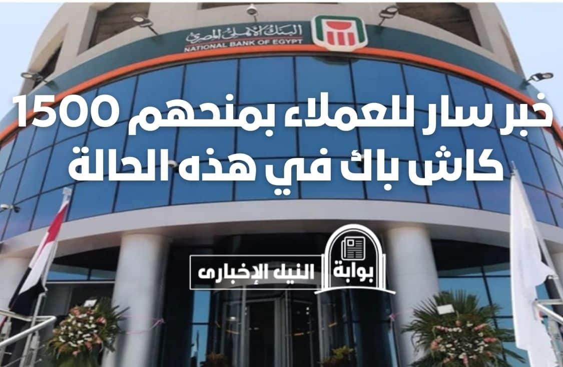 البنك الأهلي المصري يزف خبر سار لعملائه بمنحهم 1500 كاش باك في هذه الحالة