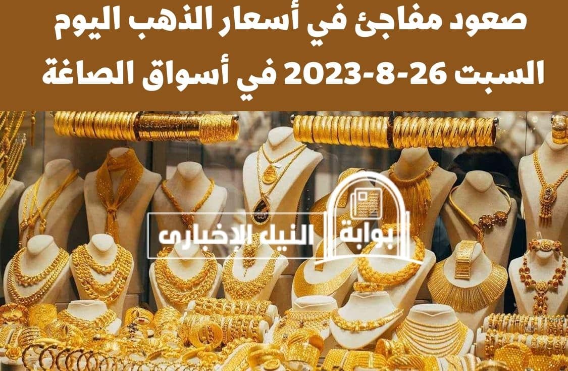 طالع الدور العاشر.. صعود مفاجئ في أسعار الذهب اليوم السبت 26-8-2023 في أسواق الصاغة المصرية
