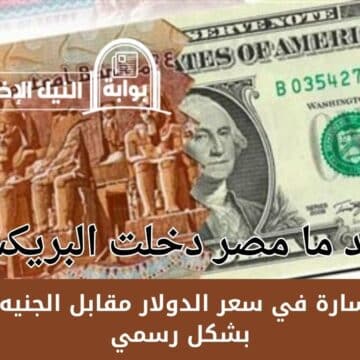 بعد ما مصر دخلت البريكس.. مفاجأة سارة في سعر الدولار مقابل الجنيه المصري بشكل رسمي