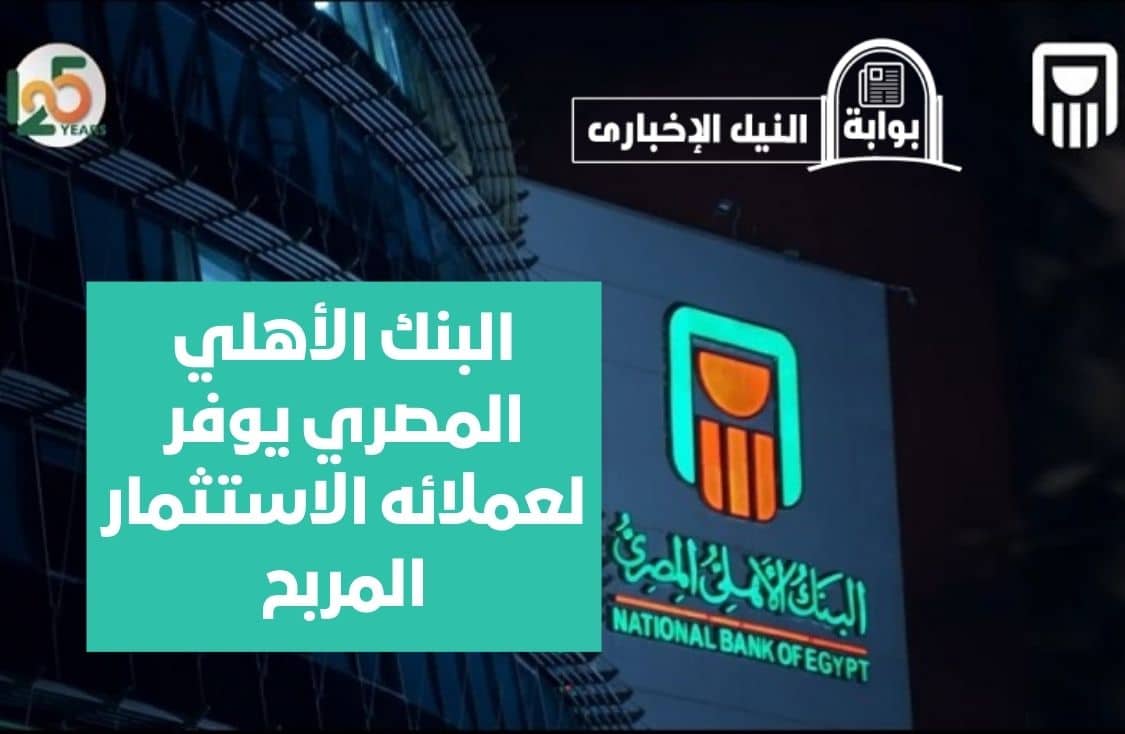 من 100 ألف تكسب 57000.. البنك الأهلي المصري يوفر لعملائه الاستثمار المربح بهذه الخطوة