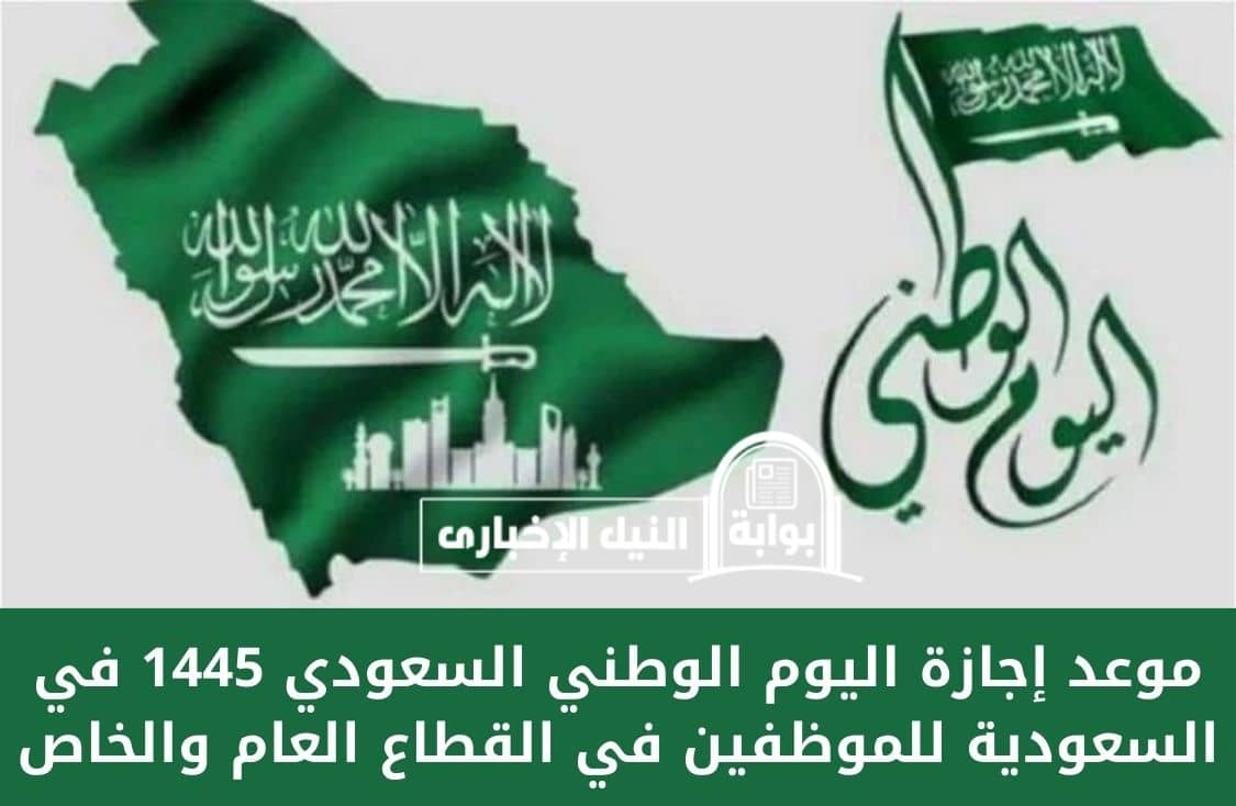 موعد إجازة اليوم الوطني السعودي 1445 في السعودية للموظفين في القطاع العام والخاص والطلاب في المدارس