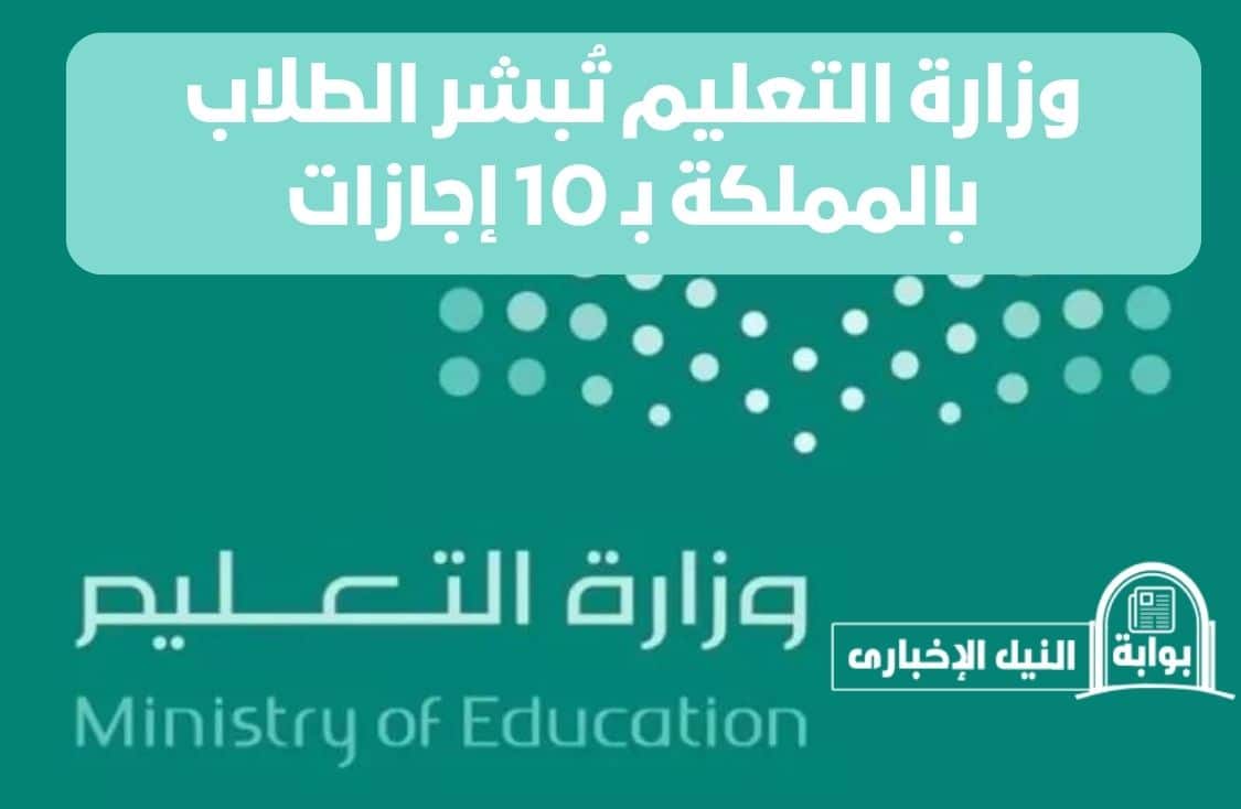 وزارة التعليم تُبشر الطلاب بالمملكة بـ 10 إجازات خلال العام الدراسي الجديد 1445
